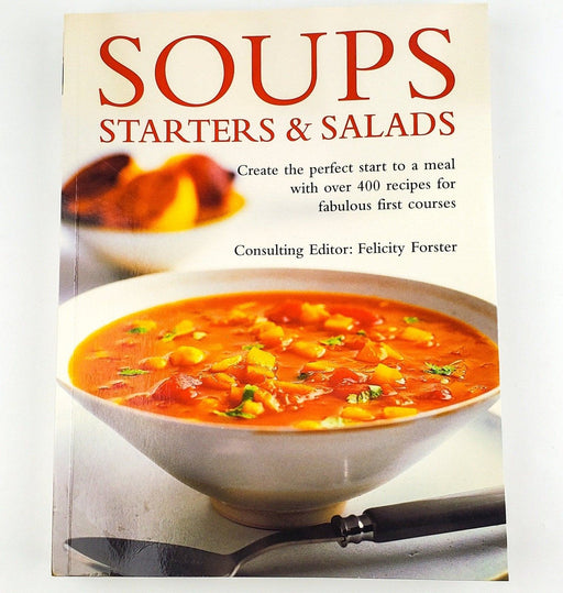 Soups Starters & Salads Felicity Forster 2007 Anness Publishing Over 400 Recipes 1