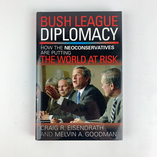 George W Bush League Diplomacy : Neoconservatives Are Putting the World at Risk 1