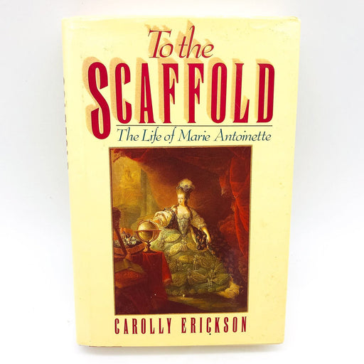 To The Scaffold Hardcover Carolly Erickson 1991 French Queen Marie Antoinette 1