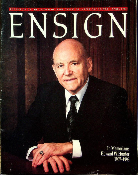 Ensign Magazine April 1995 Vol 25 No 4 In Memoriam Howard H. Hunter 1907-1995 1