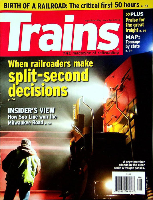 Trains Magazine April 2013 Vol 73 No 4 Railroaders Make Split-Second Decisions