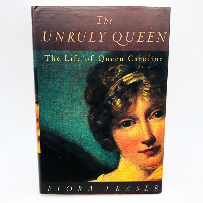 The Unruly Queen Hardcover Flora Fraser 1996 Great British Scandal 1700s 2